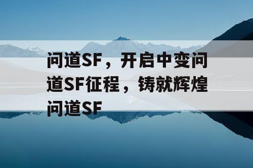 问道SF，开启中变问道SF征程，铸就辉煌问道SF