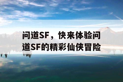 问道SF，快来体验问道SF的精彩仙侠冒险