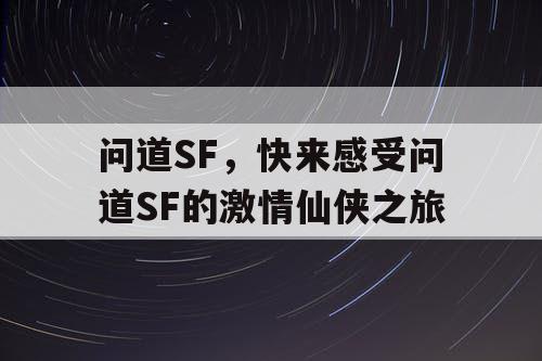 问道SF，快来感受问道SF的激情仙侠之旅