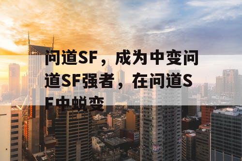 问道SF，成为中变问道SF强者，在问道SF中蜕变