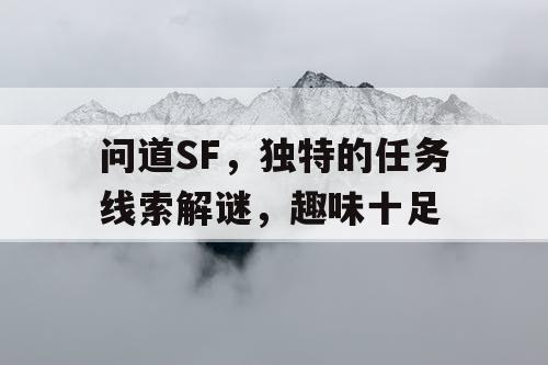 问道SF，独特的任务线索解谜，趣味十足