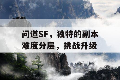 问道SF,独特的副本难度分层,挑战升级 问道SF,独特的副本难度分层,挑战升级