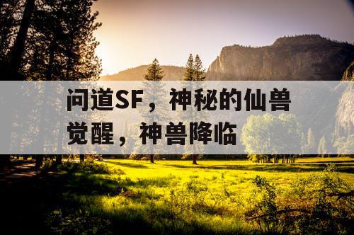 问道SF，神秘的仙兽觉醒，神兽降临
