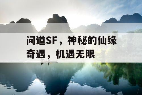 问道SF,神秘的仙缘奇遇,机遇无限 问道SF,神秘的仙缘奇遇,机遇无限