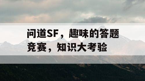 问道SF，趣味的答题竞赛，知识大考验