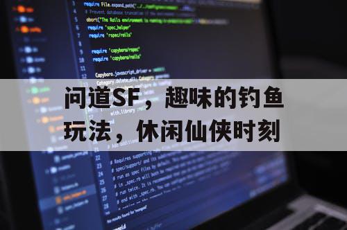 问道SF，趣味的钓鱼玩法，休闲仙侠时刻