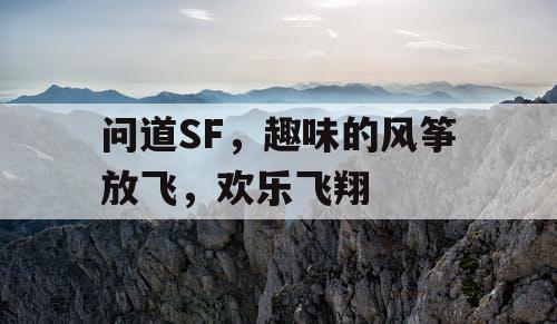 问道SF，趣味的风筝放飞，欢乐飞翔