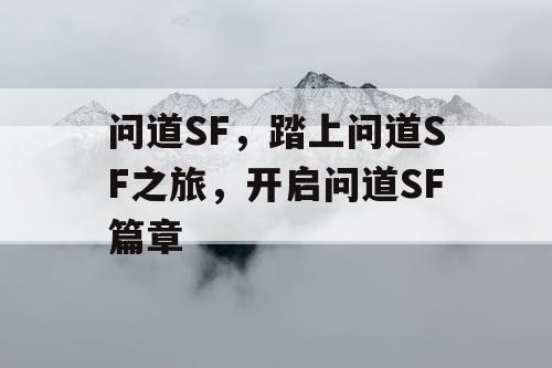 问道SF,踏上问道SF之旅,开启问道SF篇章 问道SF,踏上问道SF之旅,开启问道SF篇章
