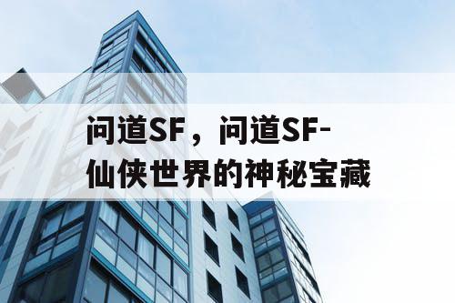 问道SF，问道SF-仙侠世界的神秘宝藏