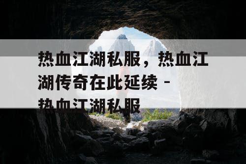 热血江湖私服，热血江湖传奇在此延续 - 热血江湖私服