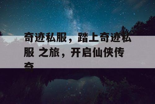 奇迹私服，踏上奇迹私服 之旅，开启仙侠传奇