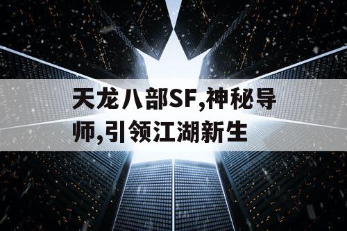 天龙八部SF,神秘导师,引领江湖新生