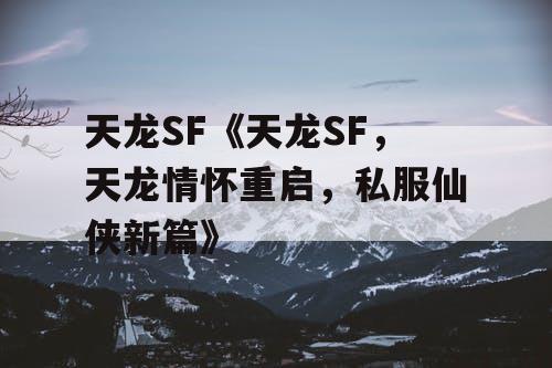天龙SF《天龙SF，天龙情怀重启，私服仙侠新篇》