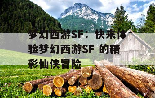 梦幻西游SF：快来体验梦幻西游SF 的精彩仙侠冒险