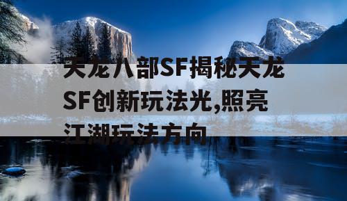 天龙八部SF揭秘天龙SF创新玩法光,照亮江湖玩法方向