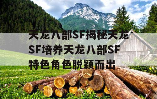 天龙八部SF揭秘天龙SF培养天龙八部SF特色角色脱颖而出