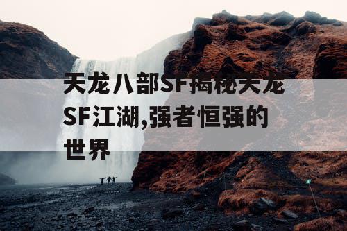 天龙八部SF揭秘天龙SF江湖,强者恒强的世界