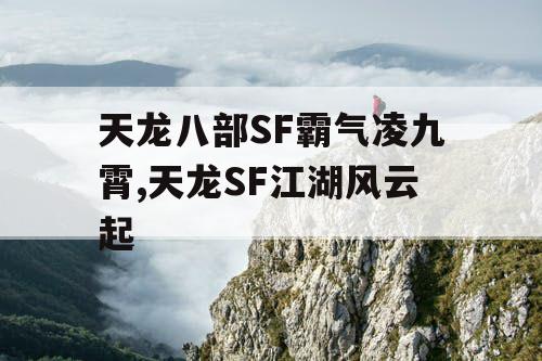 天龙八部SF霸气凌九霄,天龙SF江湖风云起