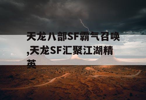 天龙八部SF霸气召唤,天龙SF汇聚江湖精英 天龙八部SF霸气召唤,天龙SF汇聚江湖精英