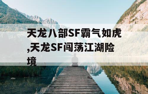天龙八部SF霸气如虎,天龙SF闯荡江湖险境