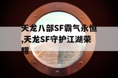 天龙八部SF霸气永恒,天龙SF守护江湖荣耀