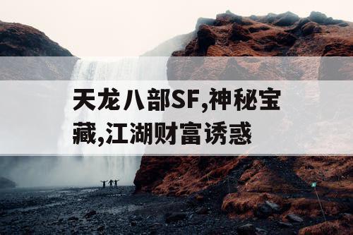 天龙八部SF,神秘宝藏,江湖财富诱惑