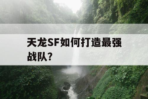 天龙SF如何打造最强战队？