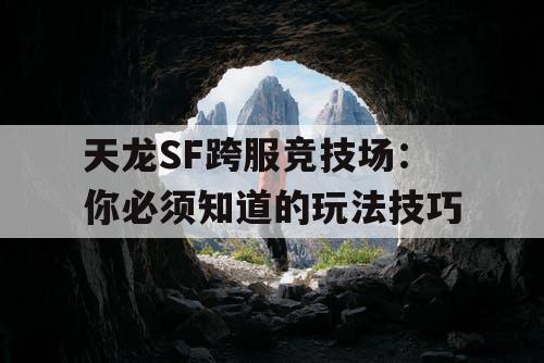 天龙SF跨服竞技场：你必须知道的玩法技巧