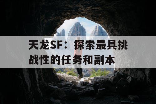 天龙SF：探索最具挑战性的任务和副本
