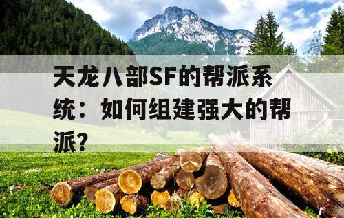 天龙八部SF的帮派系统：如何组建强大的帮派？