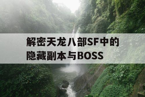 解密天龙八部SF中的隐藏副本与BOSS