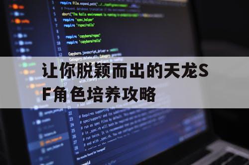 让你脱颖而出的天龙SF角色培养攻略 让你脱颖而出的天龙SF角色培养攻略