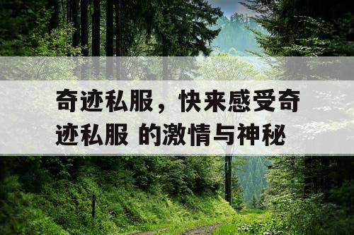 奇迹私服，快来感受奇迹私服 的激情与神秘