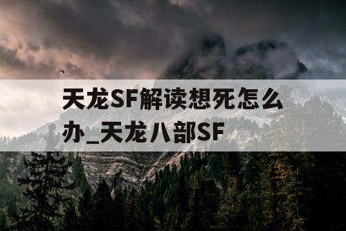 天龙SF解读想死怎么办_天龙八部SF
