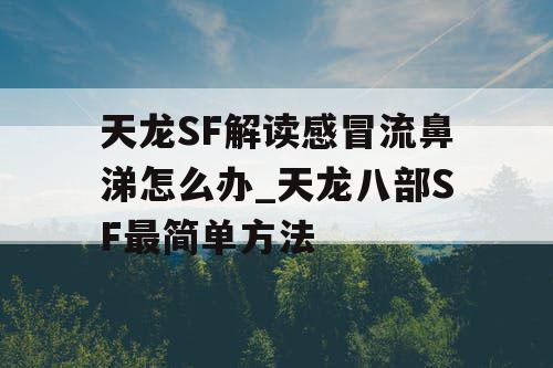 天龙SF解读感冒流鼻涕怎么办_天龙八部SF最简单方法