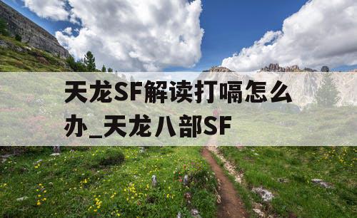 天龙SF解读打嗝怎么办_天龙八部SF