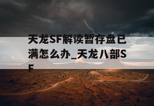 天龙SF解读暂存盘已满怎么办_天龙八部SF
