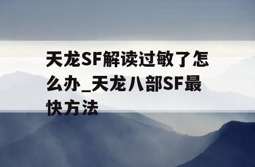 天龙SF解读过敏了怎么办_天龙八部SF最快方法 天龙SF解读过敏了怎么办_天龙八部SF最快方法