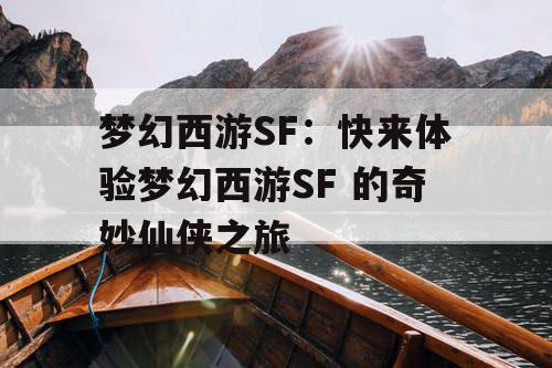 梦幻西游SF：快来体验梦幻西游SF 的奇妙仙侠之旅