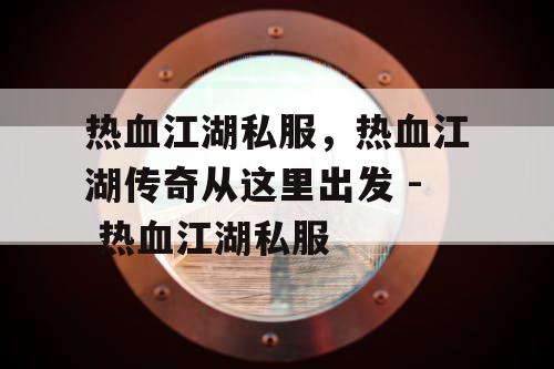热血江湖私服，热血江湖传奇从这里出发 - 热血江湖私服