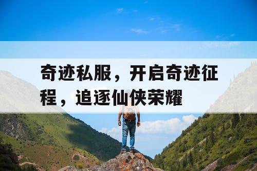 奇迹私服，开启奇迹征程，追逐仙侠荣耀