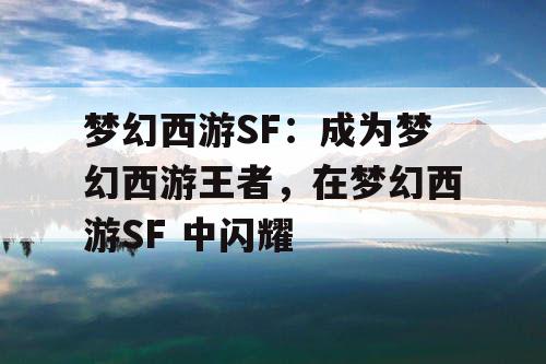 梦幻西游SF：成为梦幻西游王者，在梦幻西游SF 中闪耀