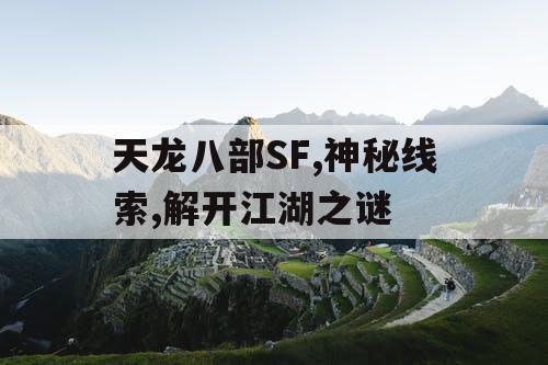 天龙八部SF,神秘线索,解开江湖之谜