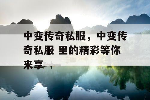 中变传奇私服，中变传奇私服 里的精彩等你来享