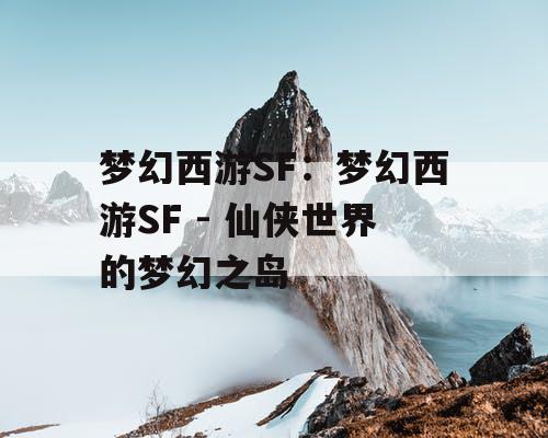 梦幻西游SF：梦幻西游SF - 仙侠世界的梦幻之岛