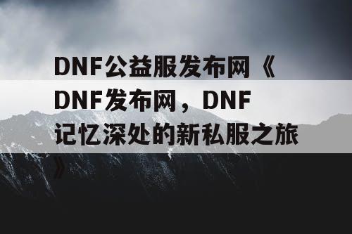 DNF公益服发布网《DNF发布网，DNF记忆深处的新私服之旅》