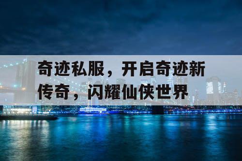 奇迹私服，开启奇迹新传奇，闪耀仙侠世界