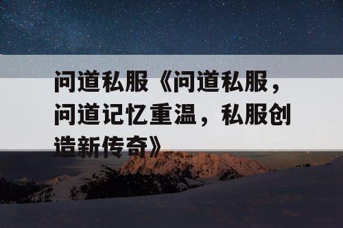 问道私服《问道私服,问道记忆重温,私服创造新传奇》 问道私服《问道私服,问道记忆重温,私服创造新传奇》
