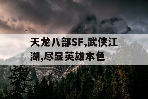 天龙八部SF,武侠江湖,尽显英雄本色