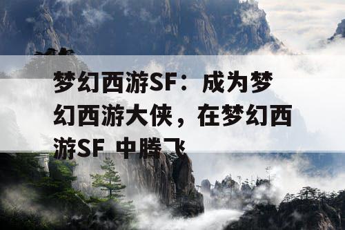 梦幻西游SF:成为梦幻西游大侠,在梦幻西游SF 中腾飞 梦幻西游SF:成为梦幻西游大侠,在梦幻西游SF 中腾飞